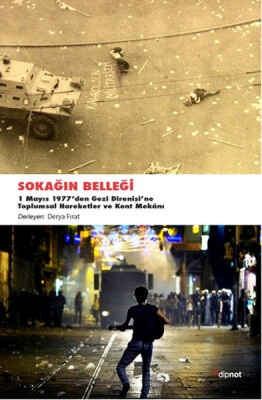 Sokağın Belleği 1 Mayıs 1977'den Gezi Direnişine Toplumsal Hareketler ve Kent Mekanı - Dipnot Yayınları