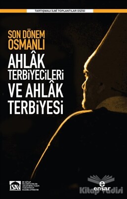 Son Dönem Osmanlı Ahlak Terbiyecileri ve Ahlak Terbiyesi - Ensar Neşriyat