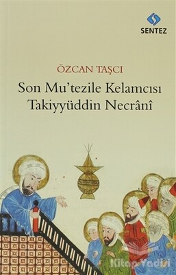 Son Mu’tezile Kelamcısı Takiyyüddin Necrani - Sentez Yayınları