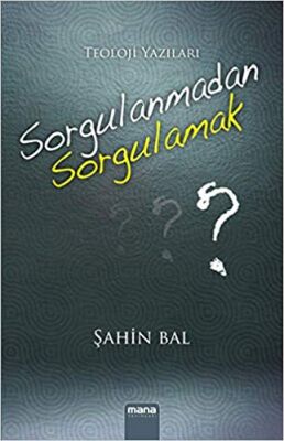 Sorgulanmadan Sorgulamak Teoloji Yazıları - 1