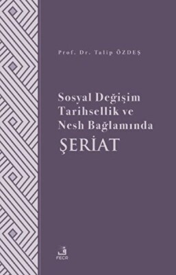 Sosyal Değişim Tarihsellik ve Nesh Bağlamında Şeriat - Fecr Yayınları