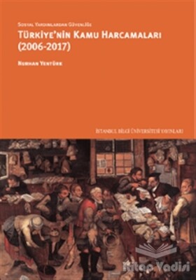 Sosyal Yardımlardan Güvenliğe Türkiye’nin Kamu Harcamaları (2006-2017) - İstanbul Bilgi Üniversitesi Yayınları