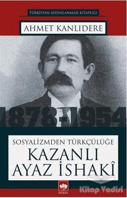 Sosyalizmden Türkçülüğe Kazanlı Ayaz İshaki - Ötüken Neşriyat