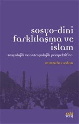 Sosyo-Dini Farklılaşma ve İslam Sosyolojik ve Antropolojik Perspektifler - 1
