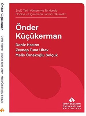 Sözlü Tarih Yöntemiyle Türkiye’de Mobilya ve İçmimarlık Tarihini Okumak: Önder Küçükerman - İzmir Büyükşehir Belediyesi Yayınları