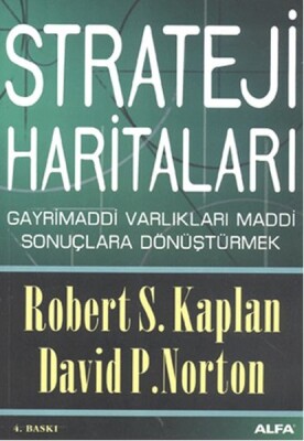 Strateji Haritaları - Gayri Maddi Varlıkları Maddi Sonuçlara Dönüştürmek - Alfa Yayınları