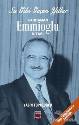 Su Gibi Geçen Yıllar : Kahraman Emmioğlu Kitabı - Elips Kitap