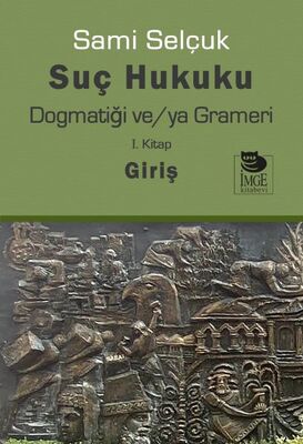 Suç Hukuku Dogmatiği ve/ya Grameri I. Kitap - Giriş - 1