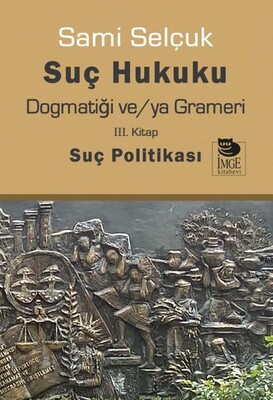 Suç Hukuku Dogmatiği ve/ya Grameri III. Kitap - Suç Politikası - İmge Kitabevi Yayınları