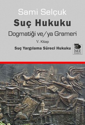 Suç Hukuku Dogmatiği ve/ya Grameri V. Kitap - Suç Yargılama Süreci Hukuku - İmge Kitabevi Yayınları