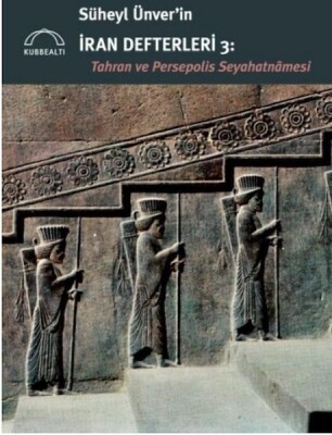 Süheyl Ünver’in İran Defterleri 3: Tahran ve Persepolis Seyahatnâmesi - Kubbealtı Neşriyatı Yayıncılık