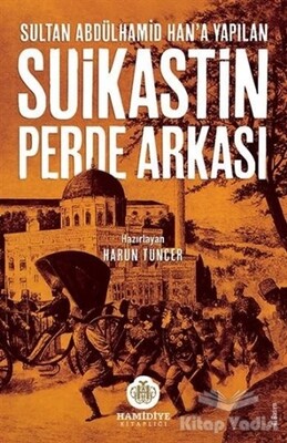 Sultan Abdülhamid Han'a Yapılan Suikastin Perde Arkası - Hamidiye Kitaplığı