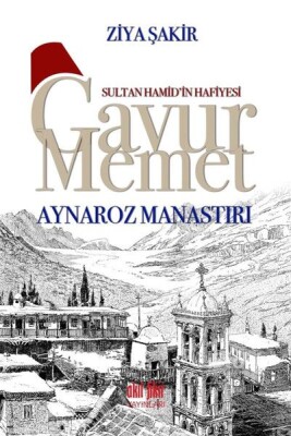Sultan Hamid’in Hafiyesi Gavur Memet - Aynaroz Manastırı - Akıl Fikir Yayınları