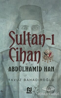 Sultan-ı Cihan Abdülhamid Han - Nesil Yayınları