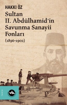Sultan II. Abdülhamid’in Savunma Sanayii Fonları (1896-1902) - Vakıfbank Kültür Yayınları