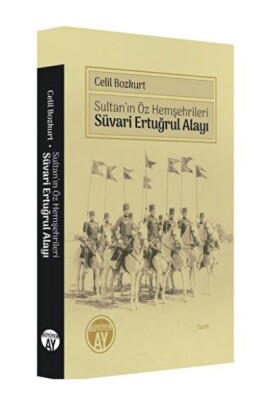 Sultanın Öz Hemşehrileri Süvari Ertuğrul Alayı - Büyüyen Ay Yayınları