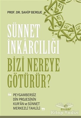 Sünnet İnkarcılığı Bizi Nereye Götürür? - Ensar Neşriyat