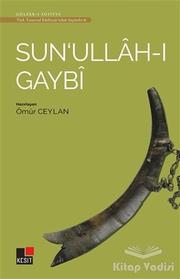 Sun'ullah-ı Gaybi - Türk Tasavvuf Edebiyatı'ndan Seçmeler 6 - Kesit Yayınları
