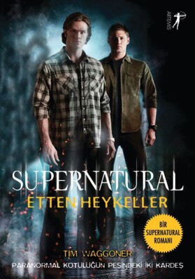 Supernatural - Etten Heykeller Paranormal Kötülüğün Peşindeki İki Kardeş - Artemis Yayınları