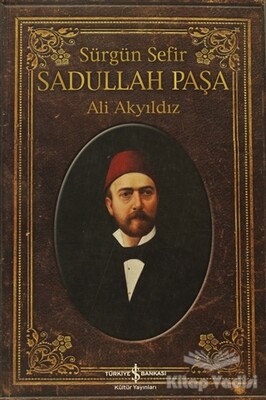 Sürgün Sefir Sadullah Paşa - İş Bankası Kültür Yayınları