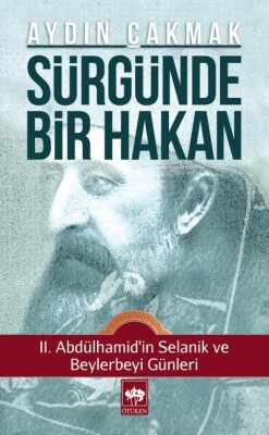 Sürgünde Bir Hakan II. Abdülhamid'in Selanik ve Beylerbeyi Günleri - Ötüken Neşriyat