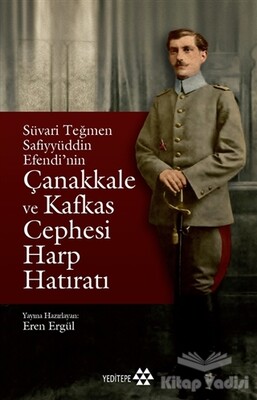 Süvari Teğmen Safiyyüddin Efendi’nin Çanakkale ve Kafkas Cephesi Harp Hatıratı - Yeditepe Yayınevi