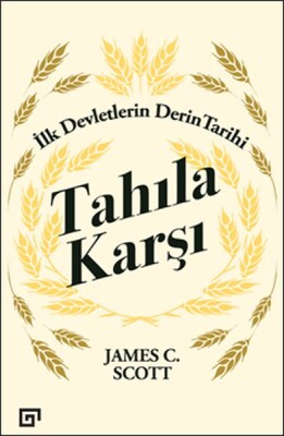 Tahıla Karşı - İlk Devletlerin Derin Tarihi - Koç Üniversitesi Yayınları