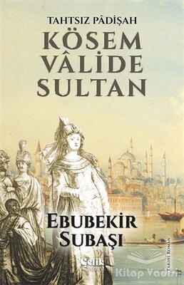 Tahtsız Padişah: Kösem Valide Sultan - Çelik Yayınevi