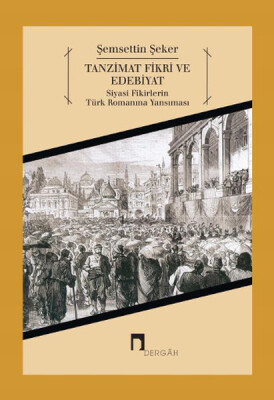 Tanzimat Fikri ve Edebiyat Siyasi Fikirlerin Türk Romanına Yansıması - Dergah Yayınları