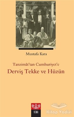 Tanzimat'tan Cumhuriyet'e Derviş Tekke ve Hüzün - Verka Yayınları