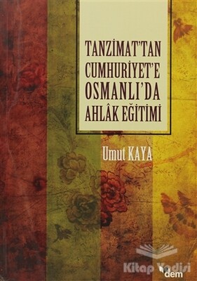 Tanzimat’tan Cumhuriyet’e Osmanlı’da Ahlak Eğitimi - Dem Yayınları