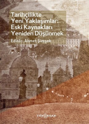 Tarihçilikte Yeni Yaklaşımlar: Eski Kaynakları Yeniden Düşünmek - Yeni İnsan Yayınevi