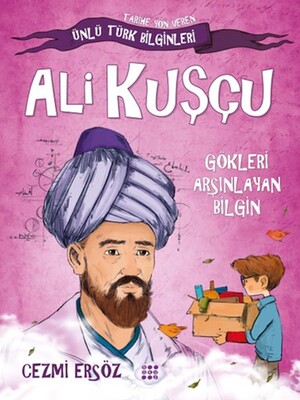 Tarihe Yön Veren Ünlü Türk Bilginleri - Ali Kuşçu - Gökleri Arşınlayan Bilgin - Dokuz Yayınları