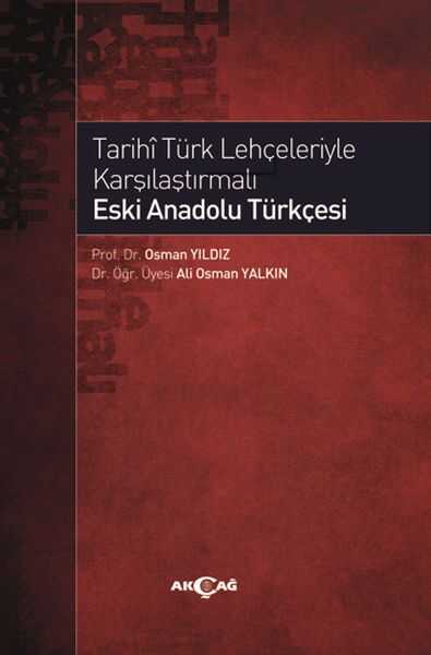Akçağ Yayınları - Tarihi Türk Lehçeleriyle Karşılaştırmalı Eski Anadolu Türkçesi