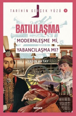 Tarihin Gerçek Yüzü - 1 Batılılaşma - Beyan Yayınları