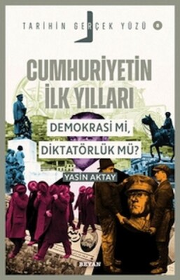 Tarihin Gerçek Yüzü - 8 Cumhuriyetin İlk Yılları; Demokrasi mi, Diktatörlük mü? - Beyan Yayınları