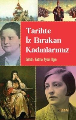 Tarihte İz Bırakan Kadınlarımız - İdeal Kültür Yayıncılık