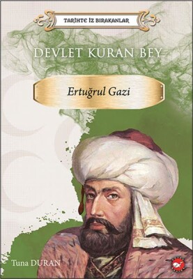 Tarihte İz Bırakanlar - Devlet Kuran Bey - Ertuğrul Gazi - Beyaz Balina Yayınları