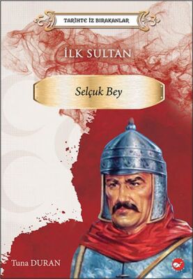 Tarihte İz Bırakanlar - İlk Sultan- Selçuk Bey - 1