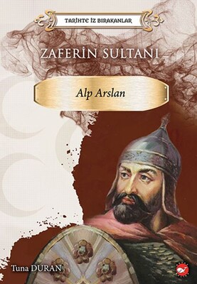 Tarihte İz Bırakanlar - Zaferin Sultanı Alp - Beyaz Balina Yayınları