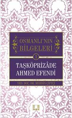 İlke Yayıncılık - Taşköprizade Ahmed Efendi / Osmanlı'nın Bilgeleri 1