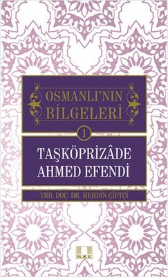 Taşköprizade Ahmed Efendi / Osmanlı'nın Bilgeleri 1 - İlke Yayıncılık