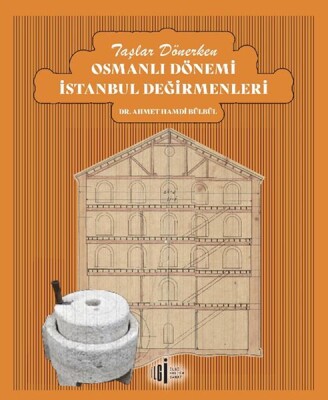 Taşlar Dönerken Osmanlı Dönemi İstanbul Değirmenleri - İlgi Kültür Sanat Yayıncılık