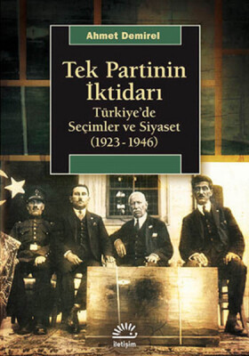 Tek Partinin İktidarı Türkiye'de Seçimler ve Siyaset (1923-1946) - İletişim Yayınları