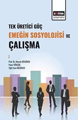 Tek Üretici Güç Emeğin Sosyolojisi Ve Çalışma - Eğitim Yayınevi