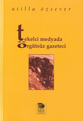 Tekelci Medyada Örgütsüz Gazeteci - İmge Kitabevi Yayınları