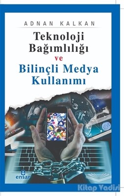 Teknoloji Bağımlılığı ve Bilinçli Medya Kullanımı - Ensar Neşriyat