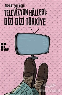 Televizyon Halleri: Dizi Dizi Türkiye - Habitus Kitap