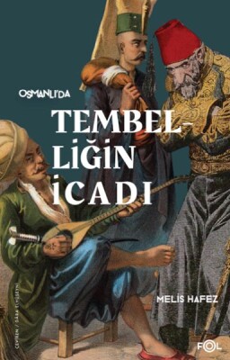 Tembelliğin İcadı –Geç Osmanlı’da Verimlilik Kültürü– - Fol Kitap