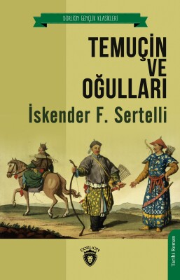 Temuçin ve Oğulları - Unutturmadıklarımız Serisi - Dorlion Yayınları